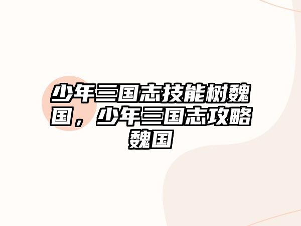 少年三國志技能樹魏國，少年三國志攻略魏國