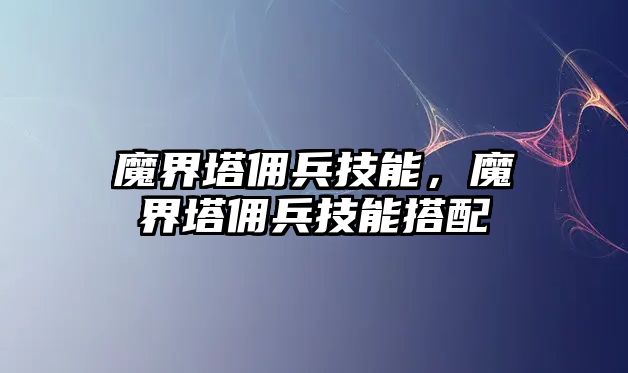 魔界塔傭兵技能，魔界塔傭兵技能搭配