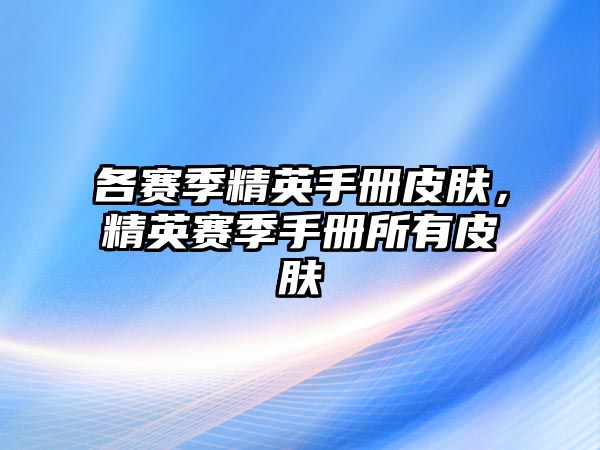 各賽季精英手冊皮膚，精英賽季手冊所有皮膚