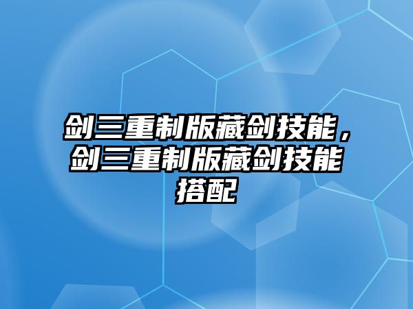 劍三重制版藏劍技能，劍三重制版藏劍技能搭配