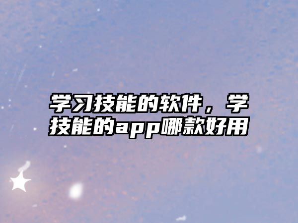 學(xué)習(xí)技能的軟件，學(xué)技能的app哪款好用