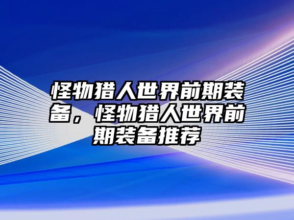 怪物獵人世界前期裝備，怪物獵人世界前期裝備推薦