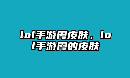 lol手游霞皮膚，lol手游霞的皮膚