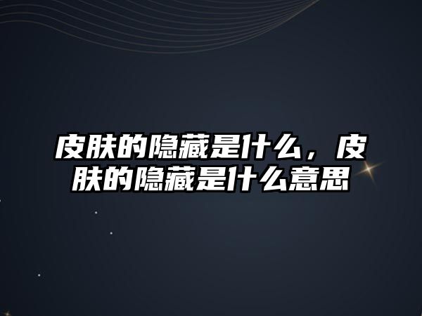 皮膚的隱藏是什么，皮膚的隱藏是什么意思