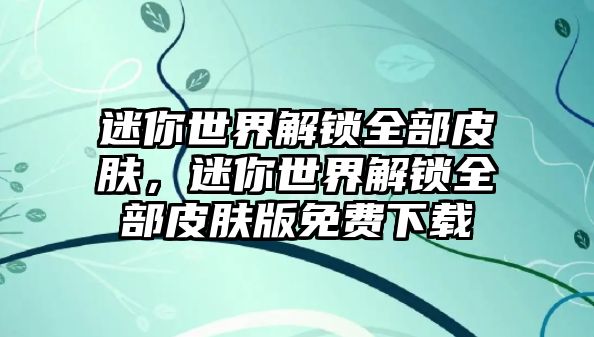 迷你世界解鎖全部皮膚，迷你世界解鎖全部皮膚版免費下載