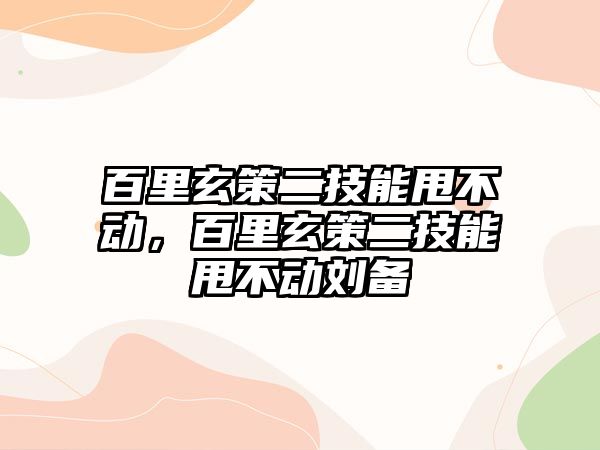 百里玄策二技能甩不動，百里玄策二技能甩不動劉備