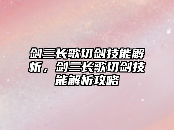 劍三長歌切劍技能解析，劍三長歌切劍技能解析攻略