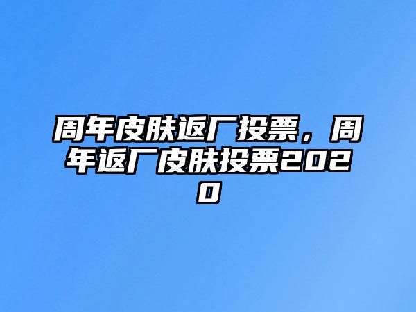 周年皮膚返廠投票，周年返廠皮膚投票2020