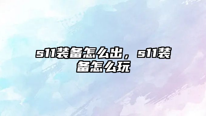 s11裝備怎么出，s11裝備怎么玩