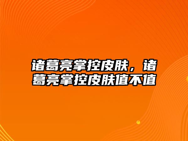 諸葛亮掌控皮膚，諸葛亮掌控皮膚值不值