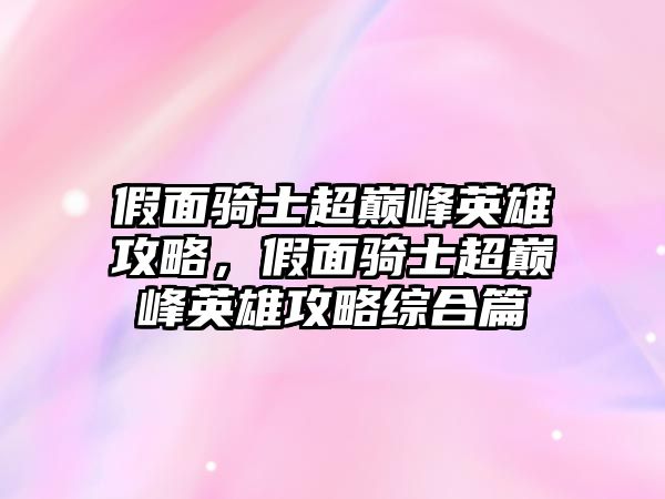 假面騎士超巔峰英雄攻略，假面騎士超巔峰英雄攻略綜合篇