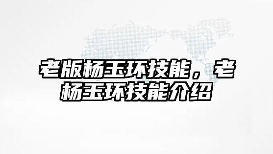 老版楊玉環(huán)技能，老楊玉環(huán)技能介紹