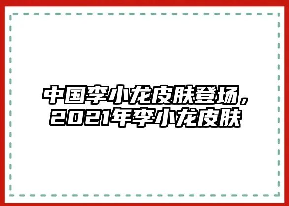 中國李小龍皮膚登場，2021年李小龍皮膚