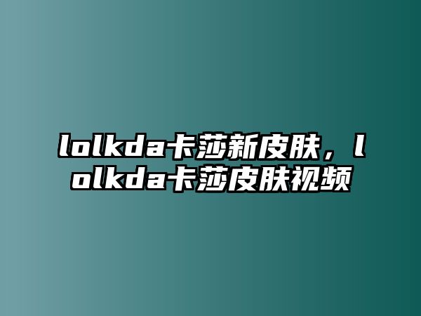 lolkda卡莎新皮膚，lolkda卡莎皮膚視頻