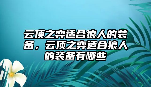 云頂之弈適合狼人的裝備，云頂之弈適合狼人的裝備有哪些