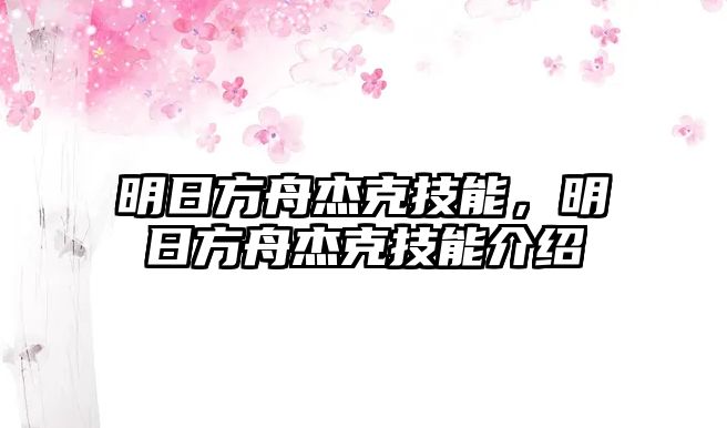 明日方舟杰克技能，明日方舟杰克技能介紹