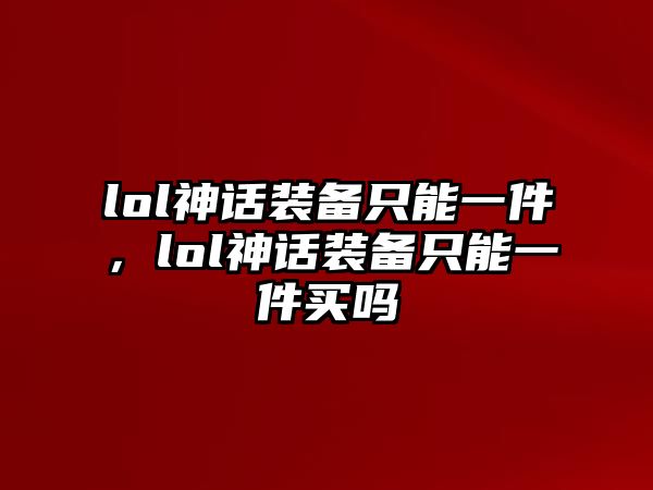 lol神話裝備只能一件，lol神話裝備只能一件買嗎