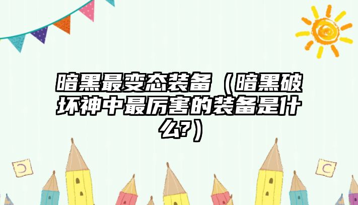 暗黑最變態裝備（暗黑破壞神中最厲害的裝備是什么?）