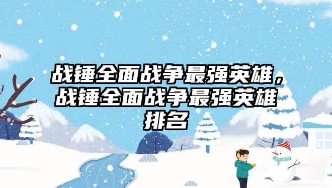 戰錘全面戰爭最強英雄，戰錘全面戰爭最強英雄排名