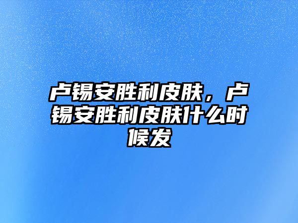 盧錫安勝利皮膚，盧錫安勝利皮膚什么時(shí)候發(fā)