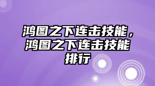 鴻圖之下連擊技能，鴻圖之下連擊技能排行