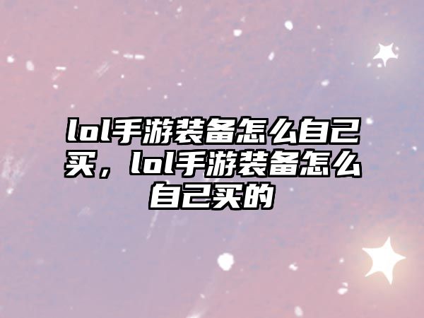 lol手游裝備怎么自己買，lol手游裝備怎么自己買的