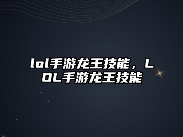 lol手游龍王技能，LOL手游龍王技能