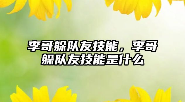 李哥躲隊友技能，李哥躲隊友技能是什么