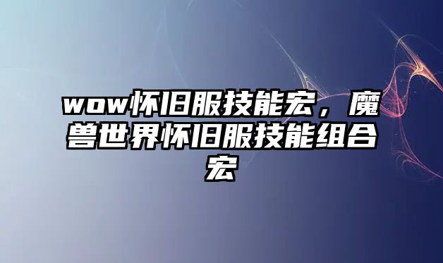 wow懷舊服技能宏，魔獸世界懷舊服技能組合宏