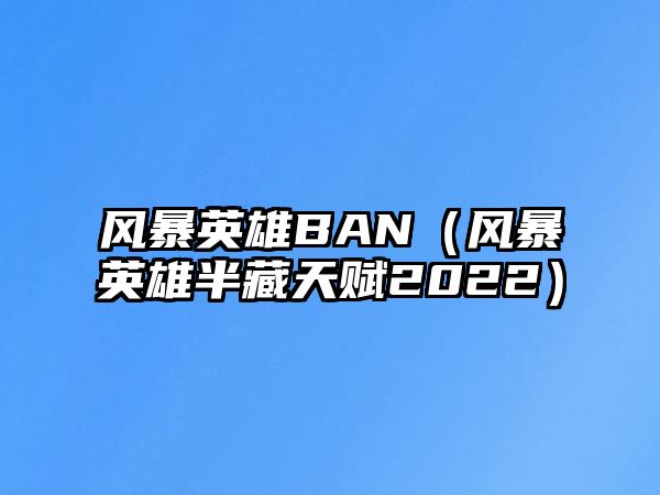 風暴英雄BAN（風暴英雄半藏天賦2022）