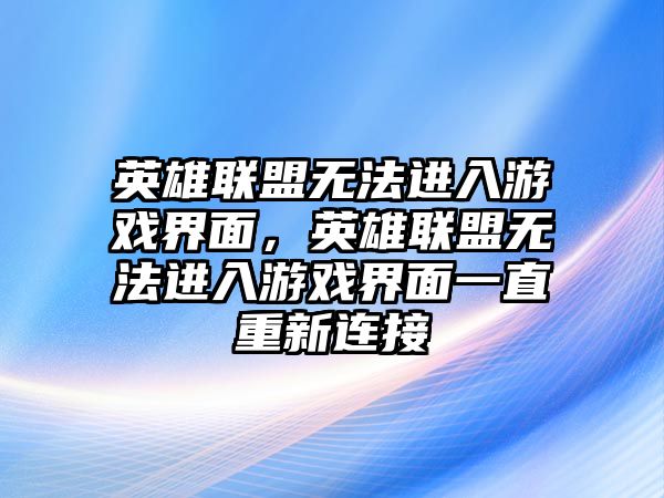 英雄聯盟無法進入游戲界面，英雄聯盟無法進入游戲界面一直重新連接