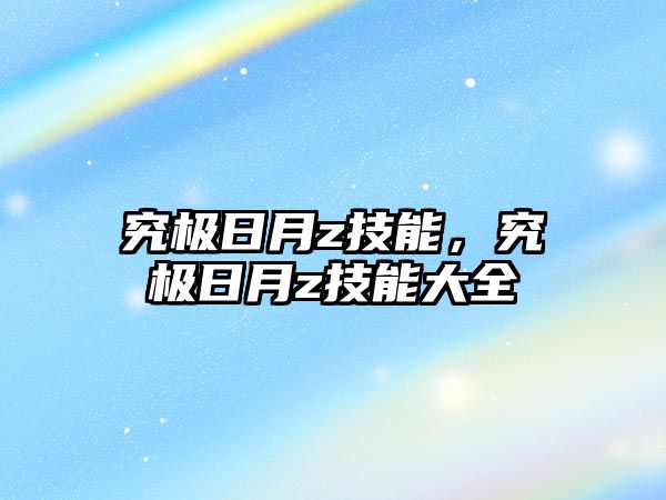 究極日月z技能，究極日月z技能大全