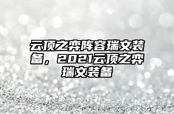 云頂之弈陣容瑞文裝備，2021云頂之弈瑞文裝備