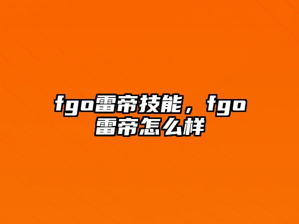 fgo雷帝技能，fgo雷帝怎么樣