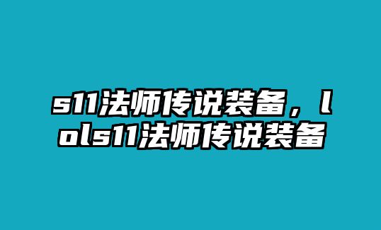 s11法師傳說裝備，lols11法師傳說裝備