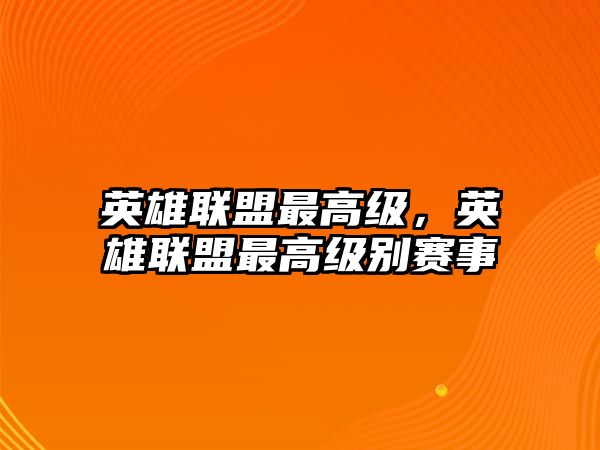 英雄聯盟最高級，英雄聯盟最高級別賽事