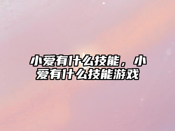 小愛有什么技能，小愛有什么技能游戲