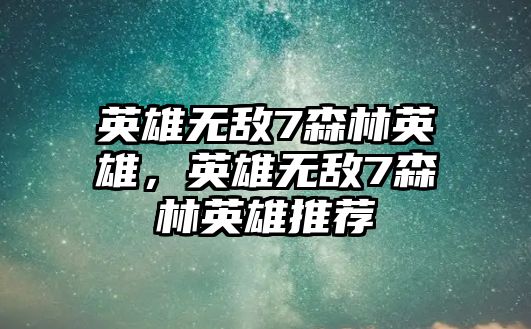 英雄無敵7森林英雄，英雄無敵7森林英雄推薦