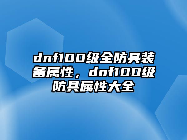 dnf100級(jí)全防具裝備屬性，dnf100級(jí)防具屬性大全