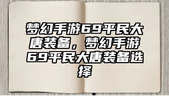 夢幻手游69平民大唐裝備，夢幻手游69平民大唐裝備選擇