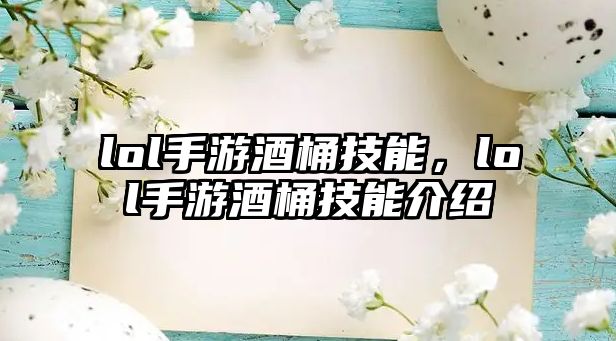 lol手游酒桶技能，lol手游酒桶技能介紹