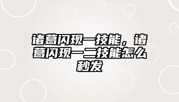 諸葛閃現一技能，諸葛閃現一二技能怎么秒發