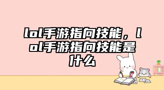 lol手游指向技能，lol手游指向技能是什么