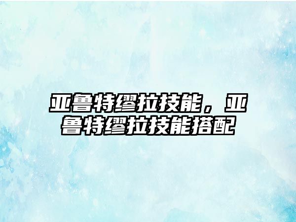 亞魯特繆拉技能，亞魯特繆拉技能搭配