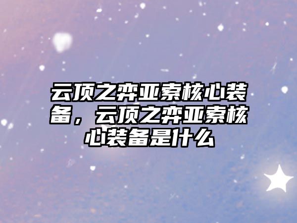 云頂之弈亞索核心裝備，云頂之弈亞索核心裝備是什么