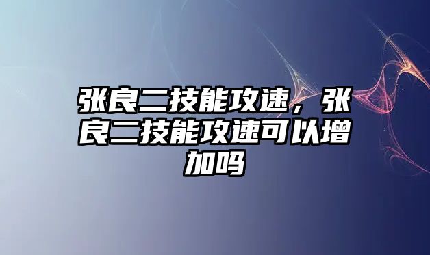 張良二技能攻速，張良二技能攻速可以增加嗎