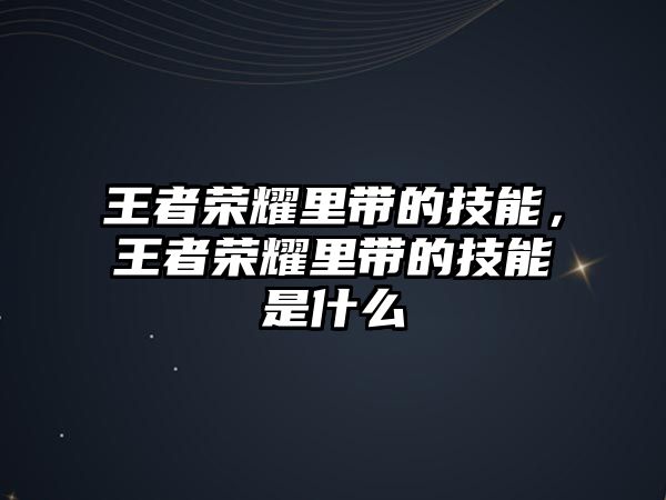 王者榮耀里帶的技能，王者榮耀里帶的技能是什么