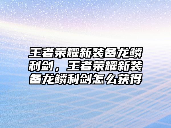 王者榮耀新裝備龍鱗利劍，王者榮耀新裝備龍鱗利劍怎么獲得