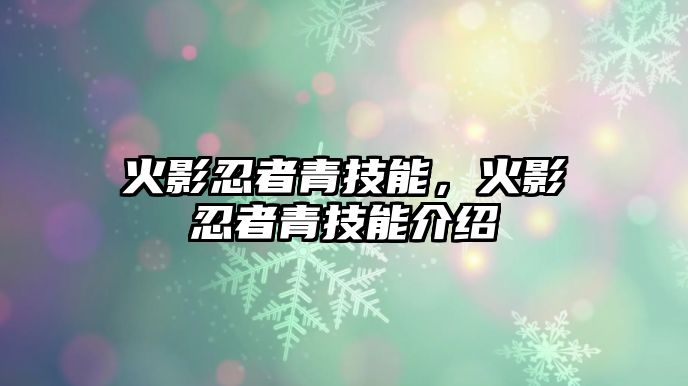 火影忍者青技能，火影忍者青技能介紹