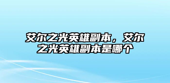 艾爾之光英雄副本，艾爾之光英雄副本是哪個